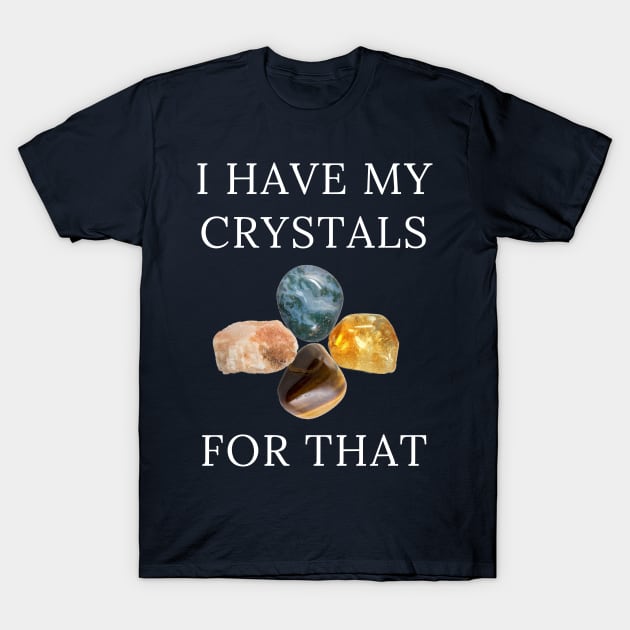 I Have My Crystals For Depression Relief Crystal Power T-Shirt by klimentina